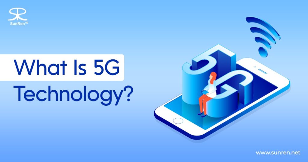 What is 5G Technology And How It Works - SUNREN